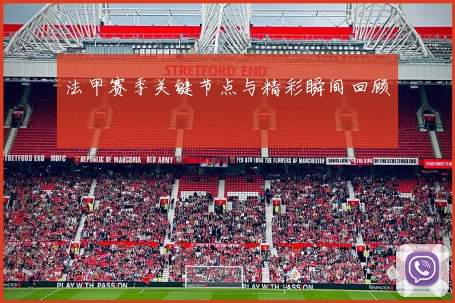 法甲赛季关键节点与精彩瞬间回顾